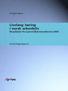 Livslang læring i norsk arbeidsliv. Resultater fra Lærevilkårsmonitoren 2003. Grunnlagsrapport